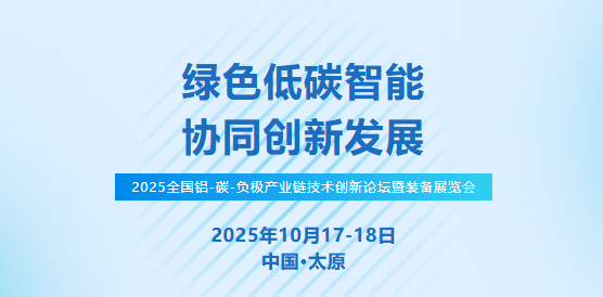 2025全国铝-碳-负极产业链技术创新论坛暨装备展览会 2025全国铝-碳-负极产业链技术创新论坛暨装备展览会
